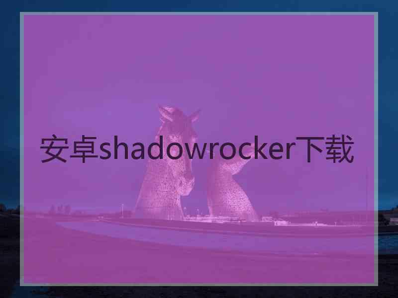 安卓shadowrocker下载