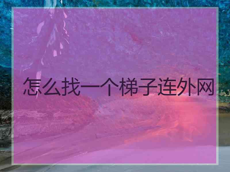 怎么找一个梯子连外网