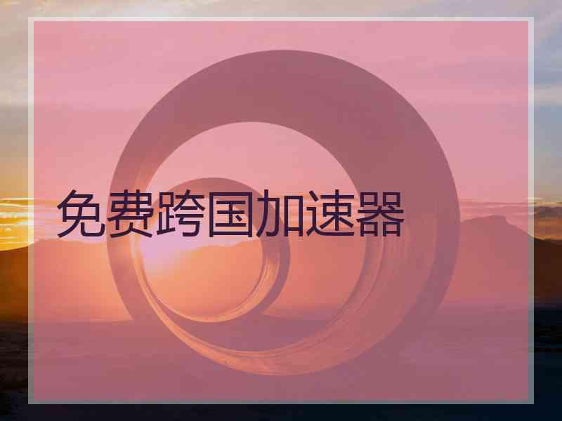 免费跨国加速器
