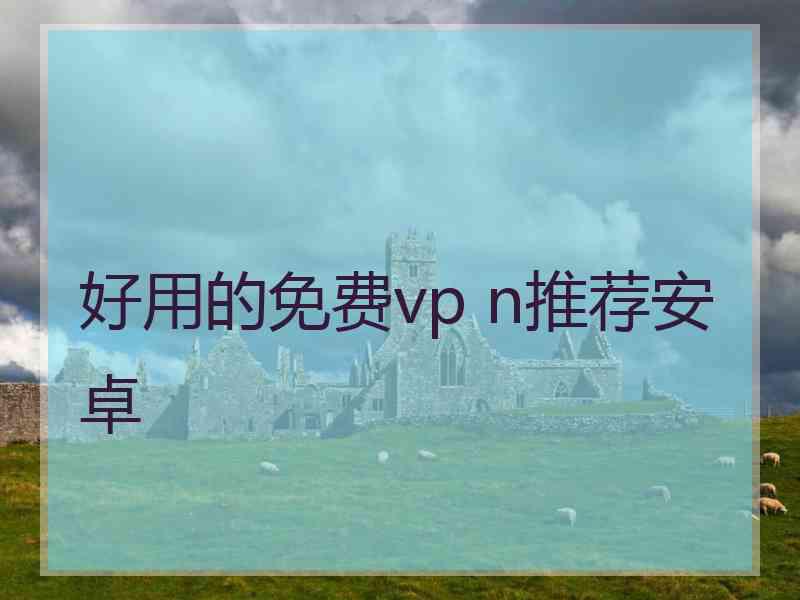 好用的免费vp n推荐安卓