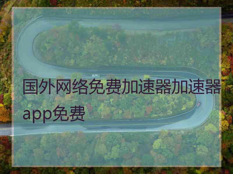 国外网络免费加速器加速器app免费