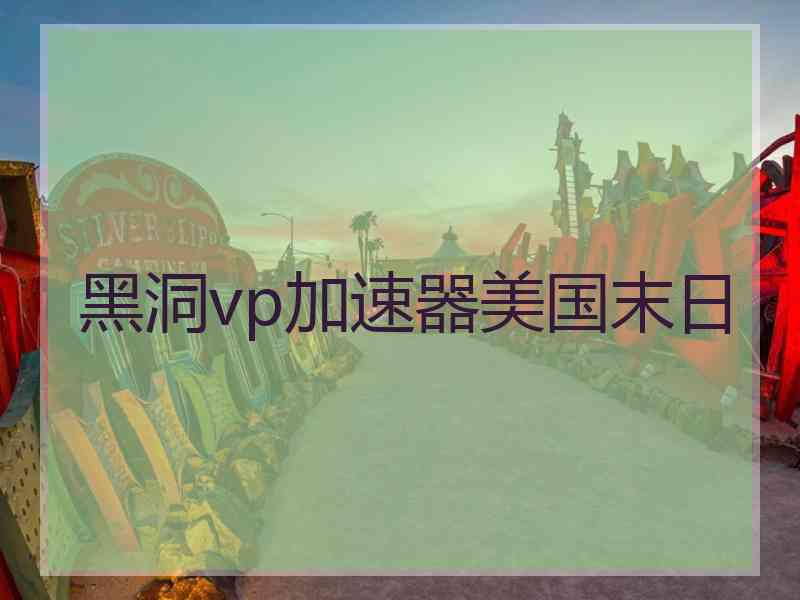 黑洞vp加速器美国末日