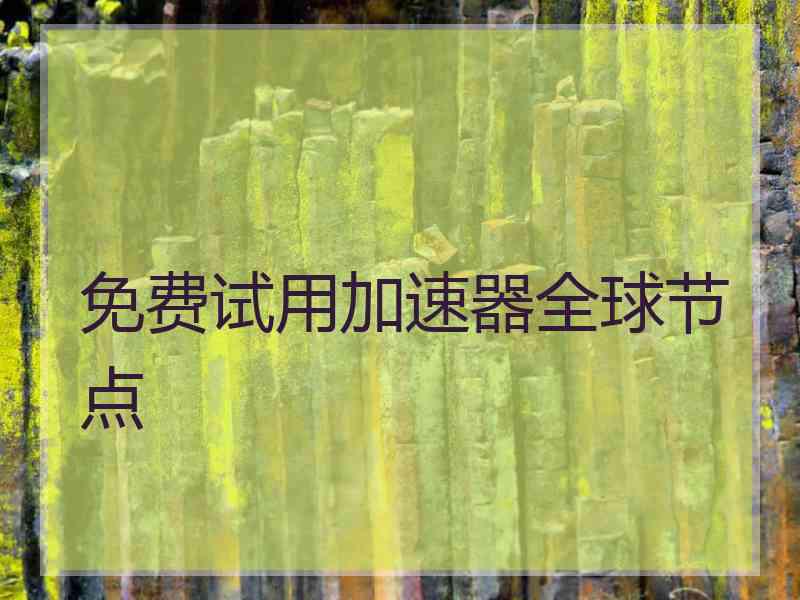免费试用加速器全球节点