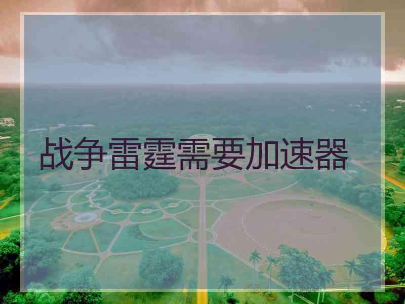 战争雷霆需要加速器
