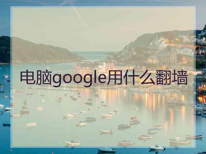 电脑google用什么翻墙