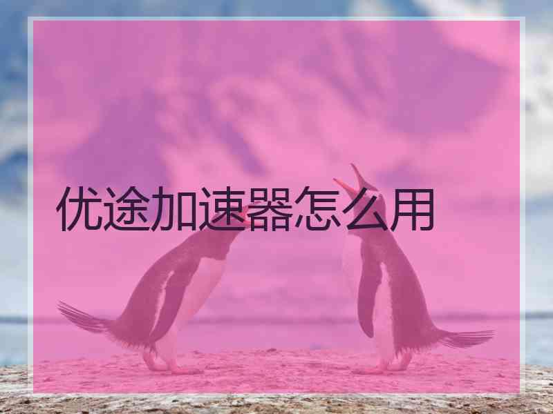 优途加速器怎么用