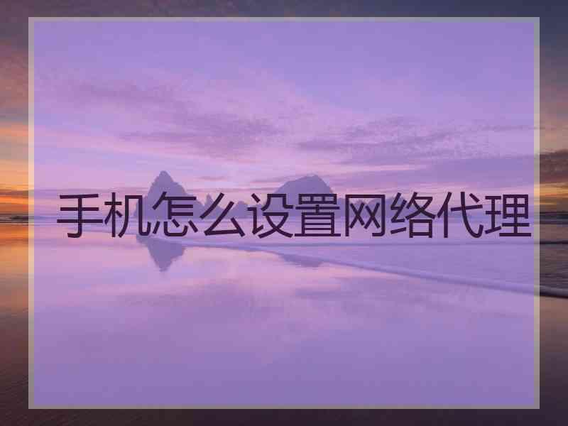手机怎么设置网络代理