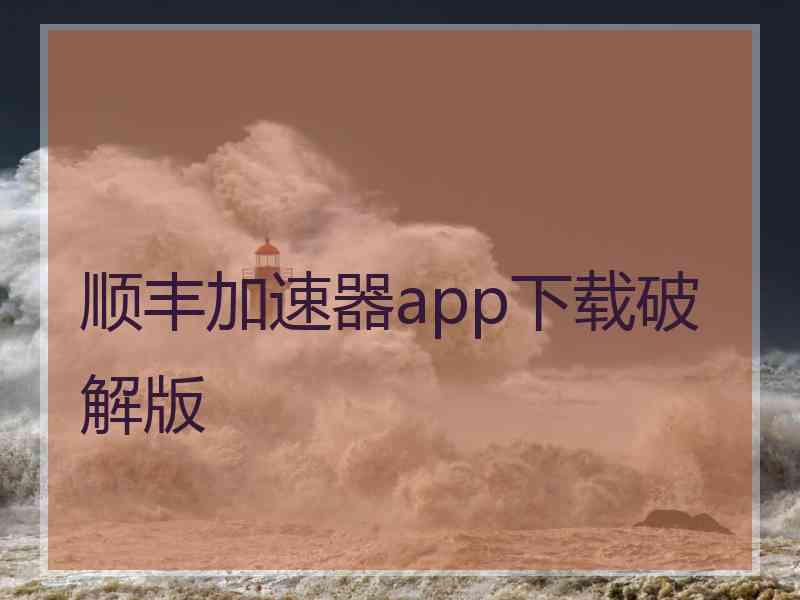 顺丰加速器app下载破解版